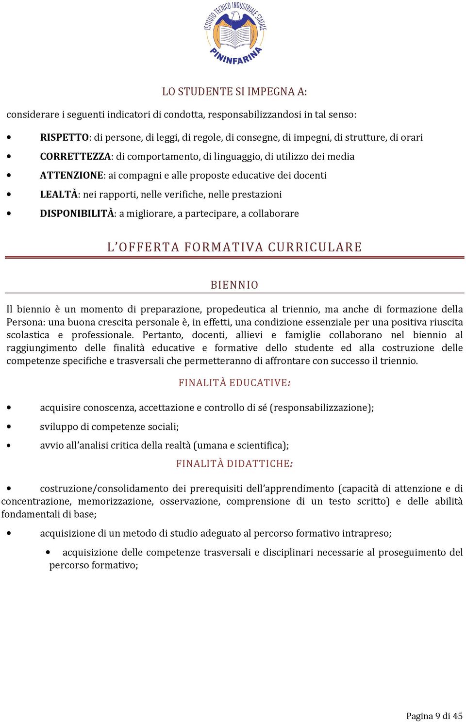 DISPONIBILITÀ: a migliorare, a partecipare, a collaborare L OFFERTA FORMATIVA CURRICULARE BIENNIO Il biennio è un momento di preparazione, propedeutica al triennio, ma anche di formazione della