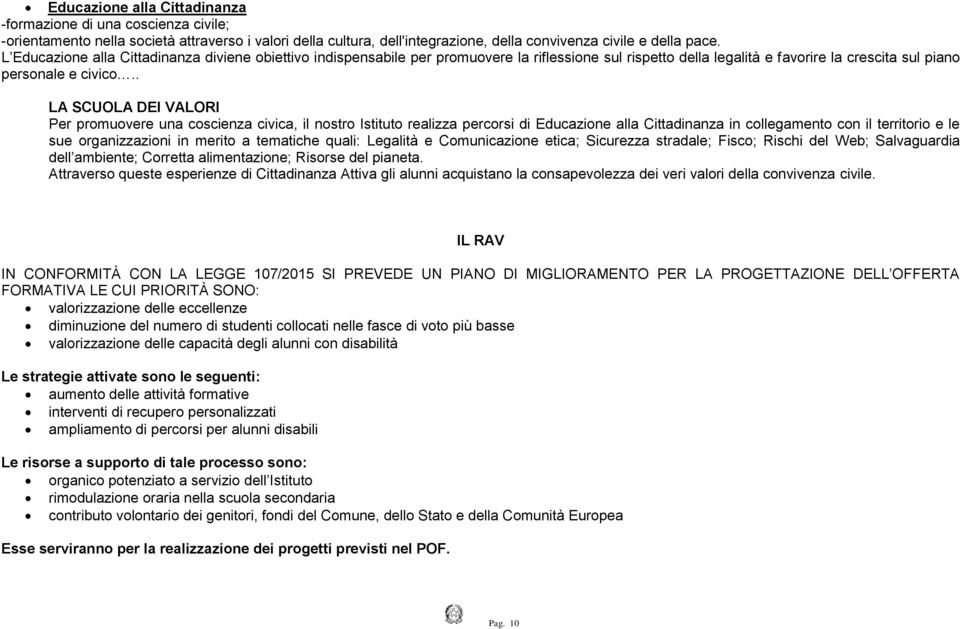 . LA SCUOLA DEI VALORI Per promuovere una coscienza civica, il nostro Istituto realizza percorsi di Educazione alla Cittadinanza in collegamento con il territorio e le sue organizzazioni in merito a