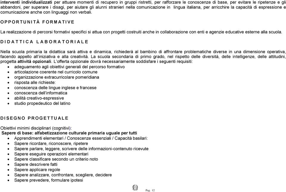 O P P O R T U N I T À F O R M A T I V E La realizzazione di percorsi formativi specifici si attua con progetti costruiti anche in collaborazione con enti e agenzie educative esterne alla scuola.