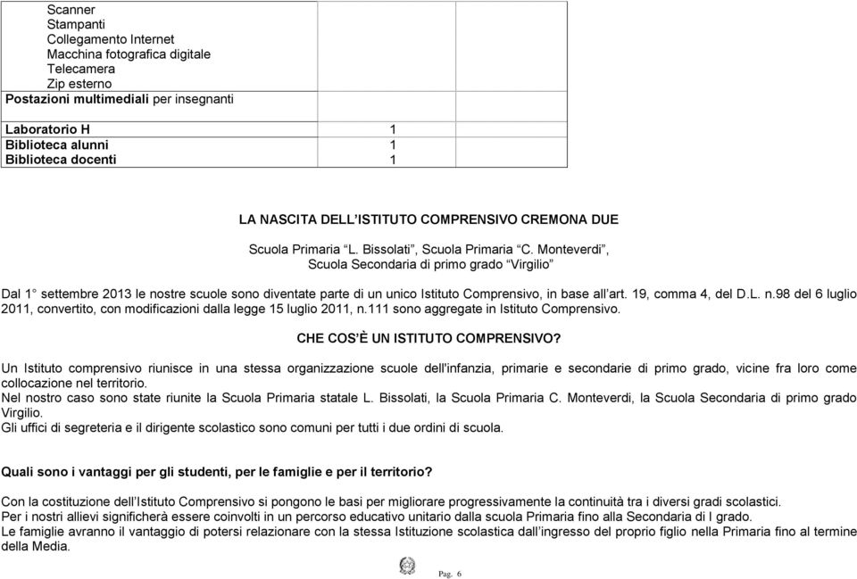 Monteverdi, Scuola Secondaria di primo grado Virgilio Dal 1 settembre 2013 le nostre scuole sono diventate parte di un unico Istituto Comprensivo, in base all art. 19, comma 4, del D.L. n.98 del 6 luglio 2011, convertito, con modificazioni dalla legge 15 luglio 2011, n.