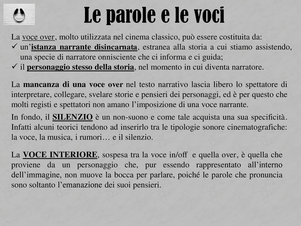 La mancanza di una voce over nel testo narrativo lascia libero lo spettatore di interpretare, collegare, svelare storie e pensieri dei personaggi, ed è per questo che molti registi e spettatori non