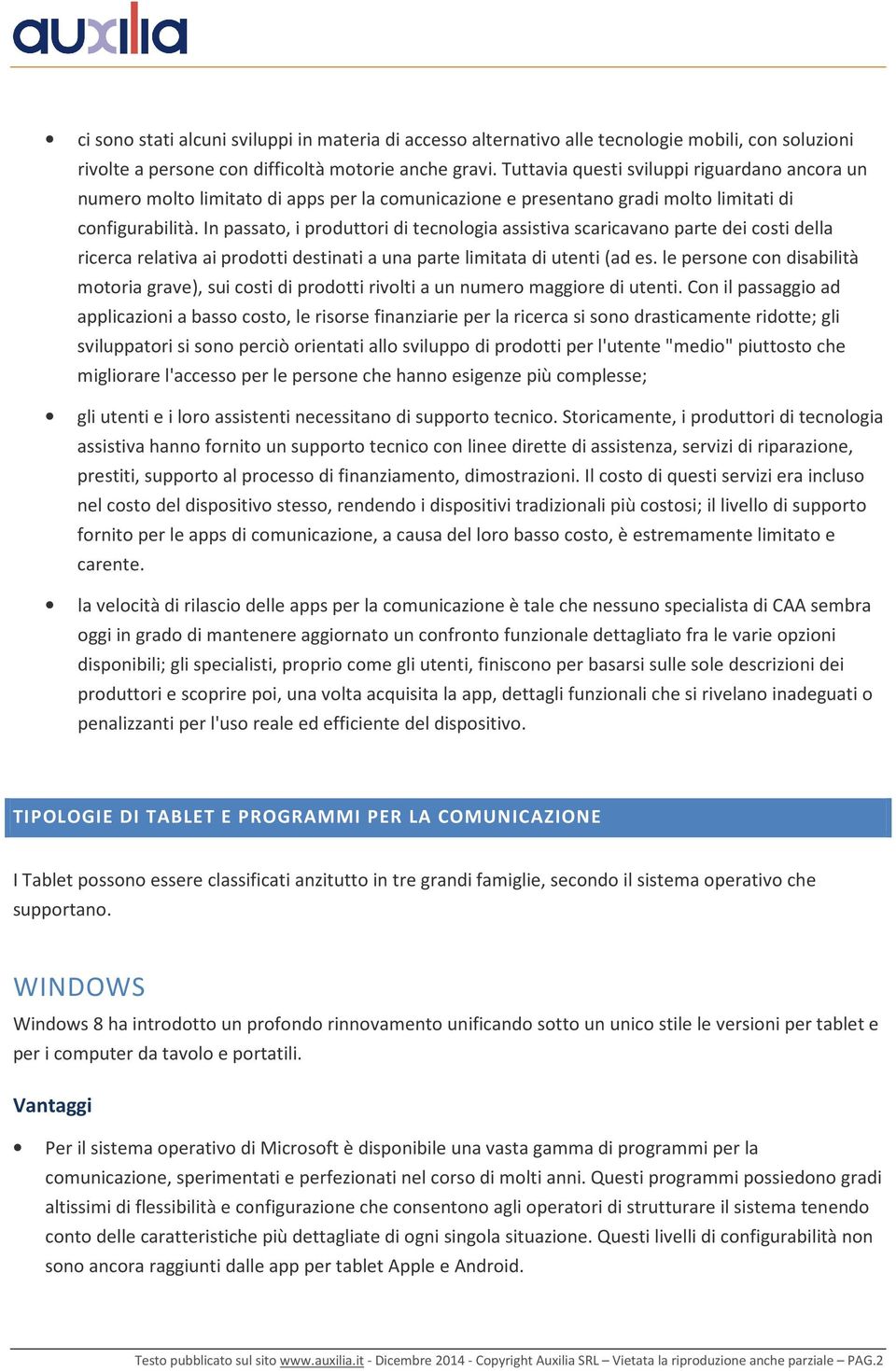 In passato, i produttori di tecnologia assistiva scaricavano parte dei costi della ricerca relativa ai prodotti destinati a una parte limitata di utenti (ad es.