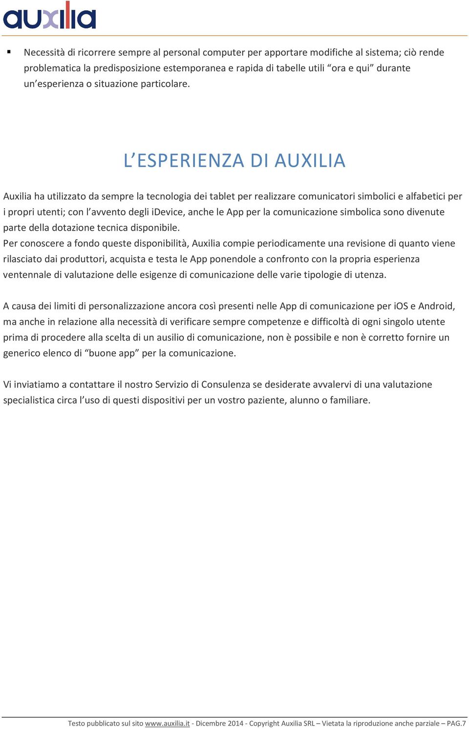 L ESPERIENZA DI AUXILIA Auxilia ha utilizzato da sempre la tecnologia dei tablet per realizzare comunicatori simbolici e alfabetici per i propri utenti; con l avvento degli idevice, anche le App per