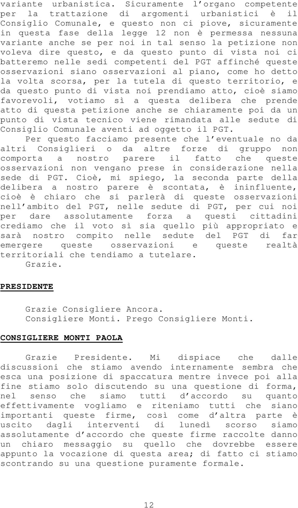 anche se per noi in tal senso la petizione non voleva dire questo, e da questo punto di vista noi ci batteremo nelle sedi competenti del PGT affinché queste osservazioni siano osservazioni al piano,