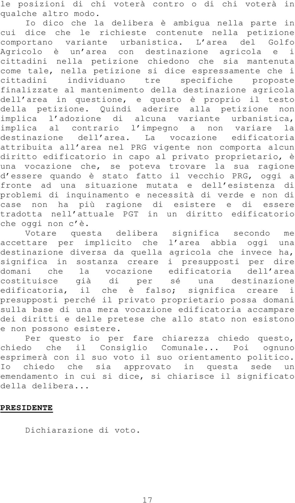 L area del Golfo Agricolo è un area con destinazione agricola e i cittadini nella petizione chiedono che sia mantenuta come tale, nella petizione si dice espressamente che i cittadini individuano tre