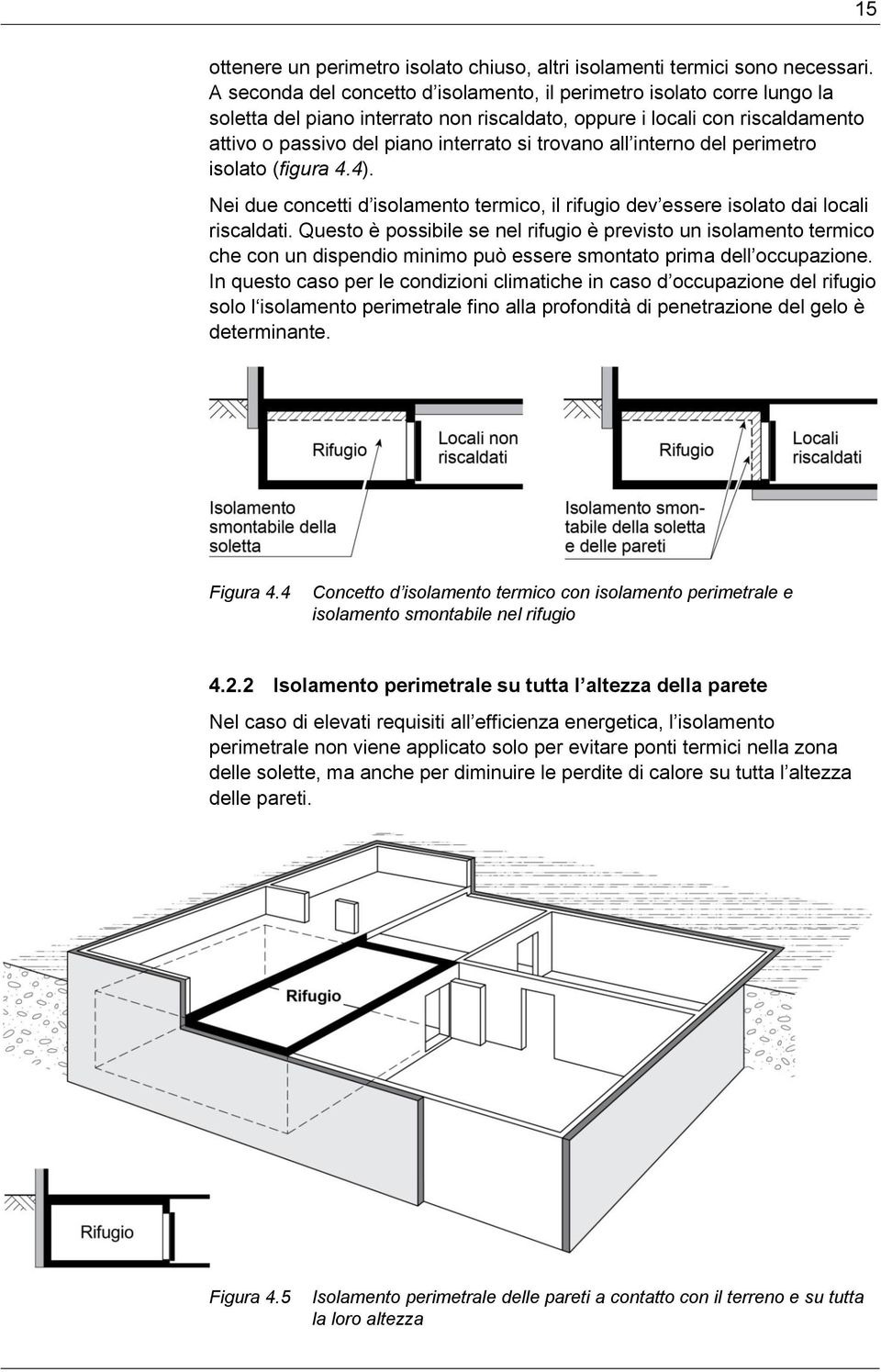 all interno del perimetro isolato (figura 4.4). Nei due concetti d isolamento termico, il rifugio dev essere isolato dai locali riscaldati.