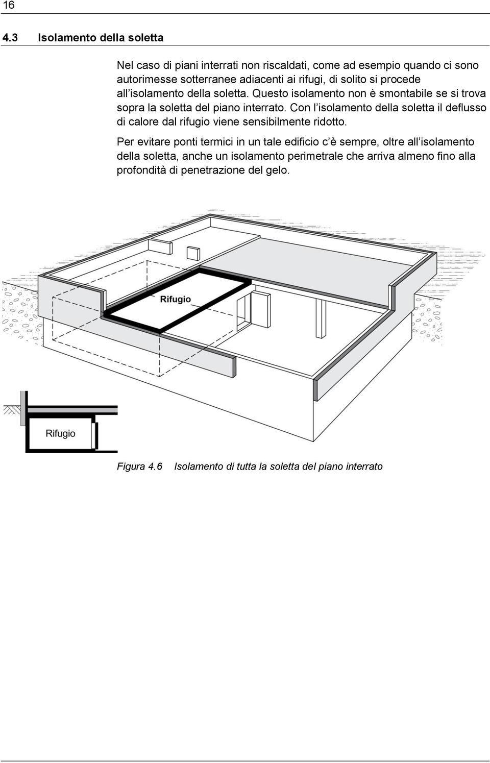 Con l isolamento della soletta il deflusso di calore dal rifugio viene sensibilmente ridotto.