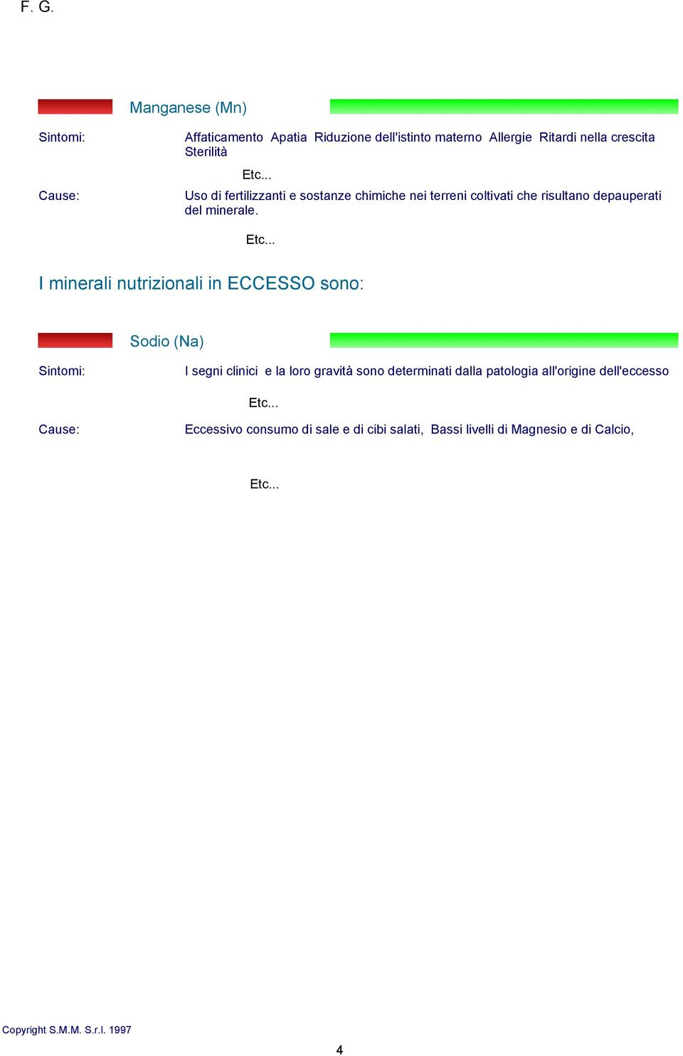 I minerali nutrizionali in ECCESSO sono: Sodio (Na) I segni clinici e la loro gravità sono determinati dalla