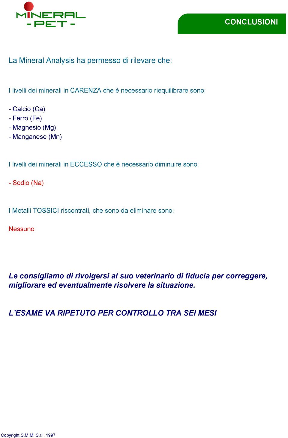 sono: - Sodio (Na) I Metalli TOSSICI riscontrati, che sono da eliminare sono: Nessuno Le consigliamo di rivolgersi al suo