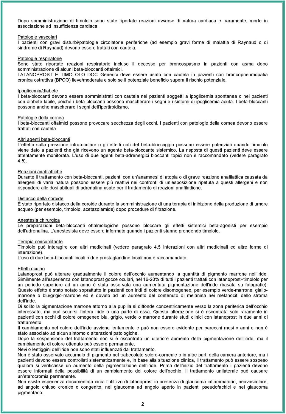 Patologie respiratorie Sono state riportate reazioni respiratorie incluso il decesso per broncospasmo in pazienti con asma dopo somministrazione di alcuni beta-bloccanti oftalmici.