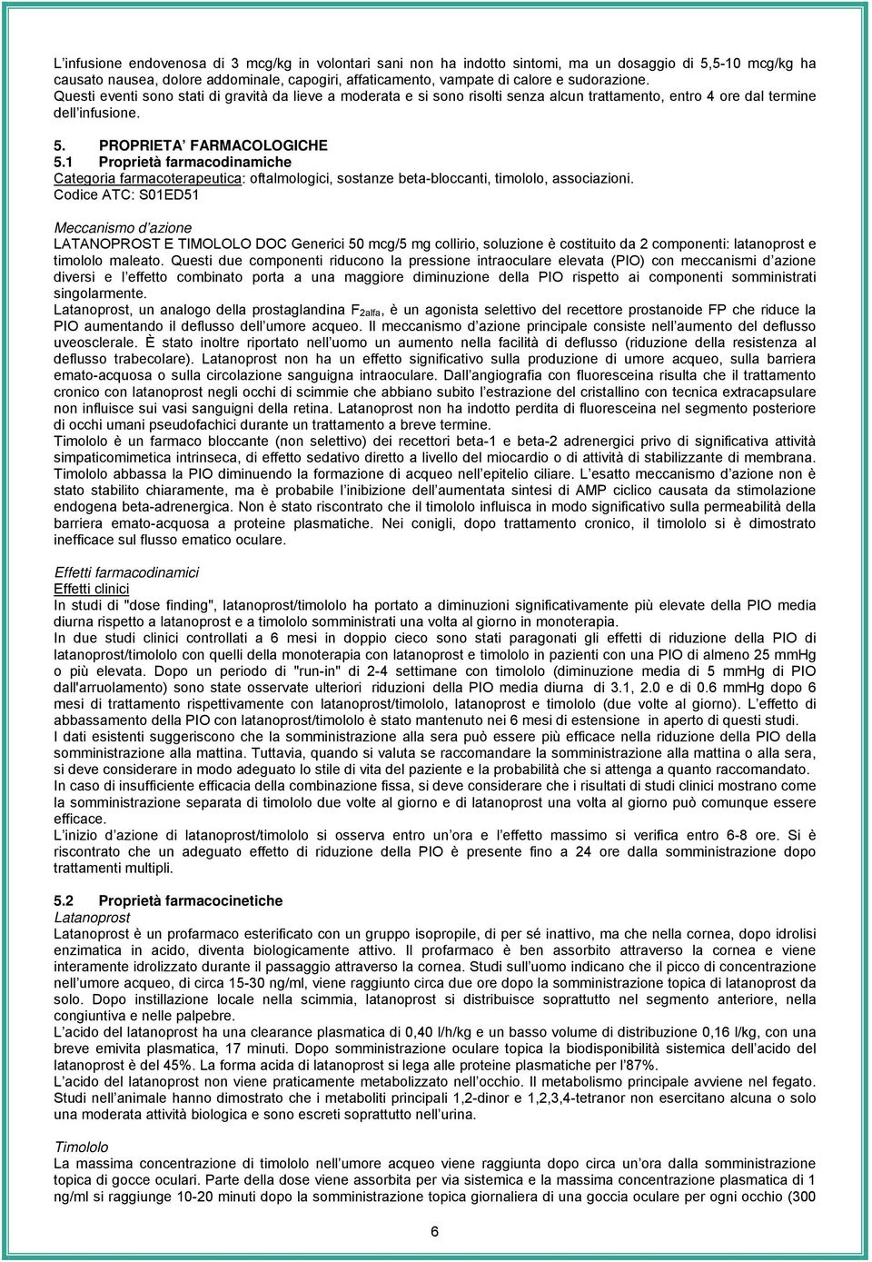 1 Proprietà farmacodinamiche Categoria farmacoterapeutica: oftalmologici, sostanze beta-bloccanti, timololo, associazioni.