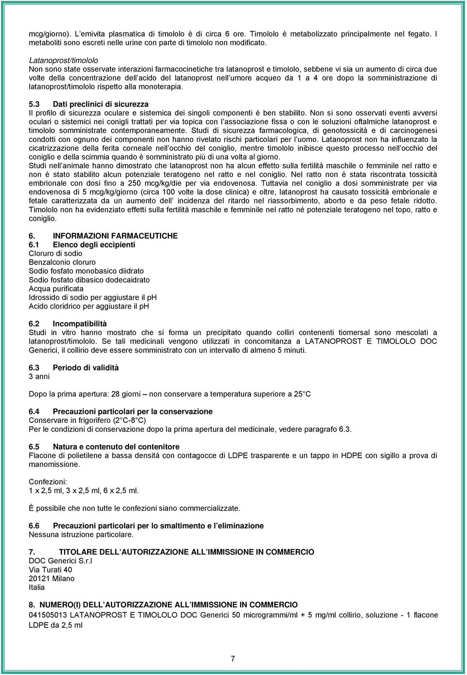 nell umore acqueo da 1 a 4 ore dopo la somministrazione di latanoprost/timololo rispetto alla monoterapia. 5.