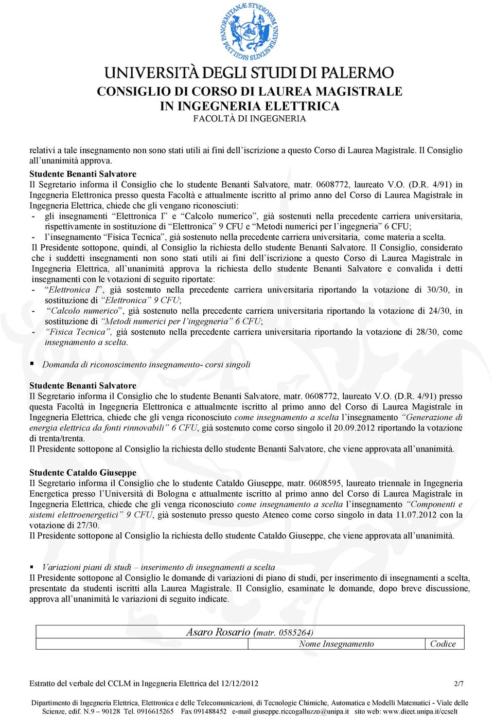 4/91) in Ingegneria Elettronica presso questa Facoltà e attualmente iscritto al primo anno del Corso di Laurea Magistrale in Ingegneria Elettrica, chiede che gli vengano riconosciuti: - gli