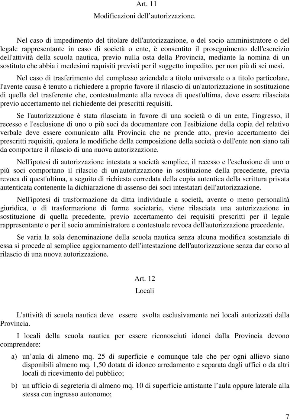 della scuola nautica, previo nulla osta della Provincia, mediante la nomina di un sostituto che abbia i medesimi requisiti previsti per il soggetto impedito, per non più di sei mesi.