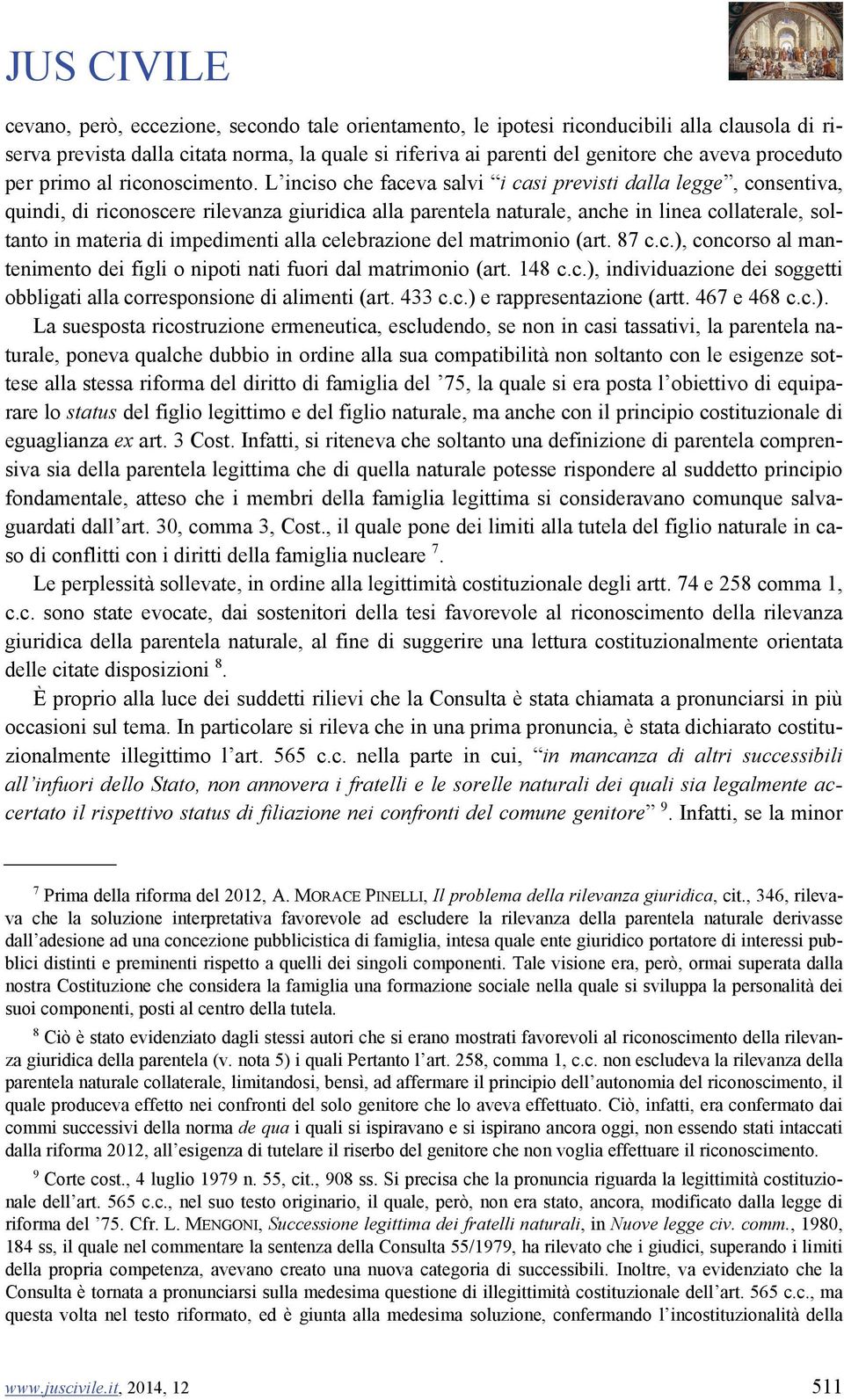 L inciso che faceva salvi i casi previsti dalla legge, consentiva, quindi, di riconoscere rilevanza giuridica alla parentela naturale, anche in linea collaterale, soltanto in materia di impedimenti