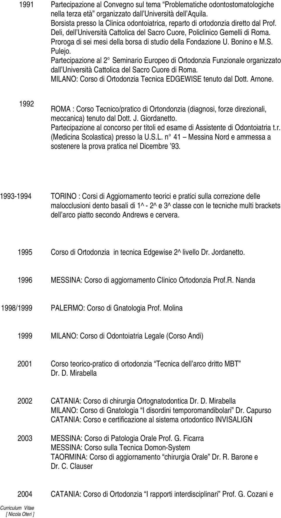 Proroga di sei mesi della borsa di studio della Fondazione U. Bonino e M.S. Pulejo.