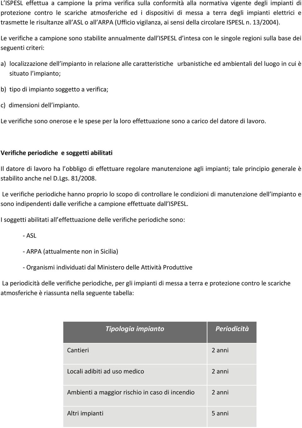 Le verifiche a campione sono stabilite annualmente dall ISPESL d intesa con le singole regioni sulla base dei seguenti criteri: a) localizzazione dell impianto in relazione alle caratteristiche