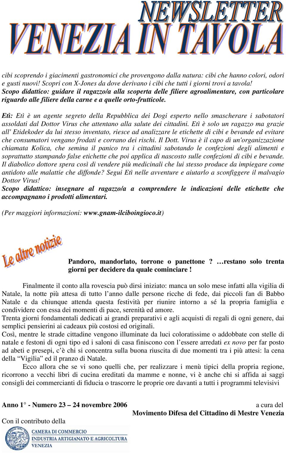 Etì: Etì è un agente segreto della Repubblica dei Dogi esperto nello smascherare i sabotatori assoldati dal Dottor Virus che attentano alla salute dei cittadini.