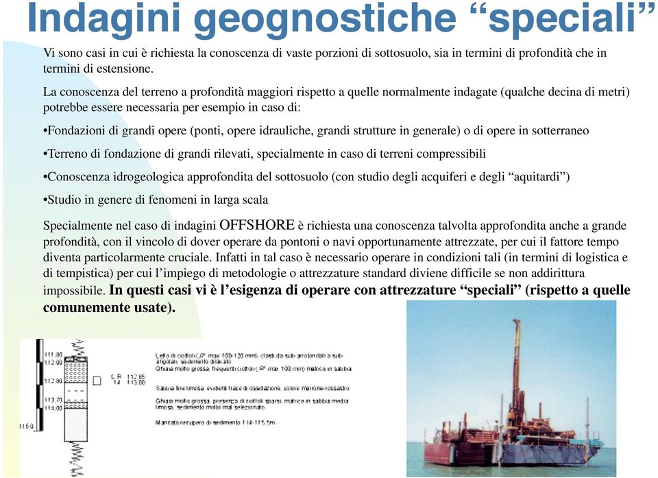 opere idrauliche, grandi strutture in generale) o di opere in sotterraneo Terreno di fondazione di grandi rilevati, specialmente in caso di terreni compressibili Conoscenza idrogeologica approfondita