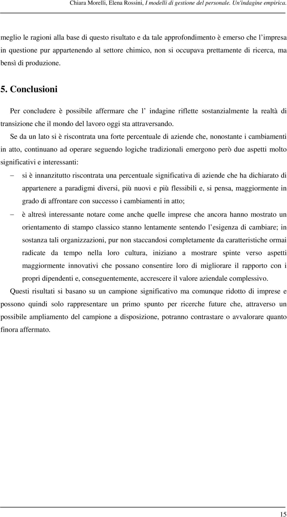 produzione. 5. Conclusioni Per concludere è possibile affermare che l indagine riflette sostanzialmente la realtà di transizione che il mondo del lavoro oggi sta attraversando.