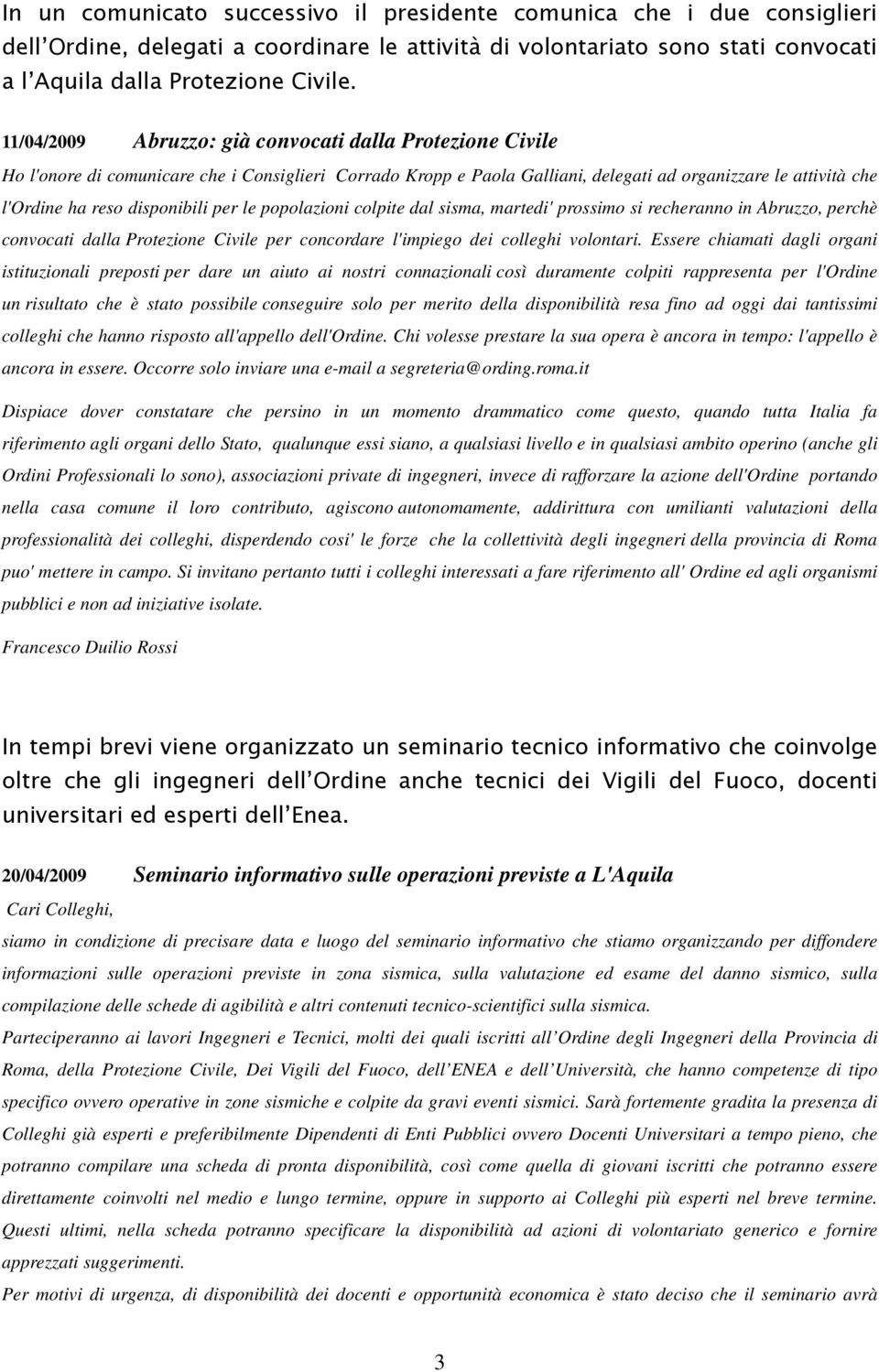 disponibili per le popolazioni colpite dal sisma, martedi' prossimo si recheranno in Abruzzo, perchè convocati dalla Protezione Civile per concordare l'impiego dei colleghi volontari.