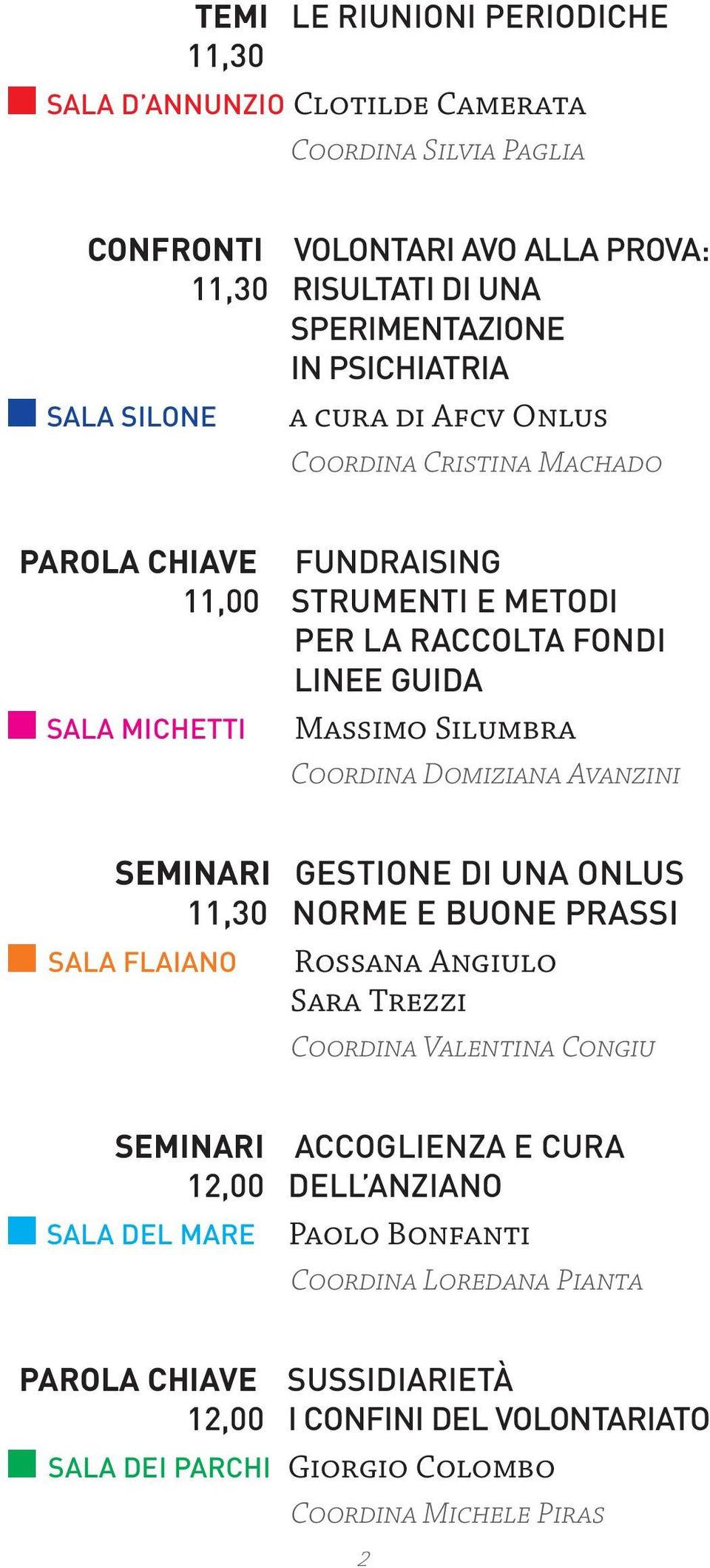 Coordina Domiziana Avanzini SEMINARI GESTIONE DI UNA ONLUS 11,30 NORME E BUONE PRASSI n SALA FLAIANO Rossana Angiulo Sara Trezzi Coordina Valentina Congiu SEMINARI ACCOGLIENZA E CURA