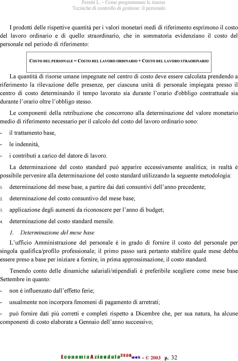 a riferimento la rilevazione delle presenze, per ciascuna unità di personale impiegata presso il centro di costo determinando il tempo lavorato sia durante l orario d'obbligo contrattuale sia durante