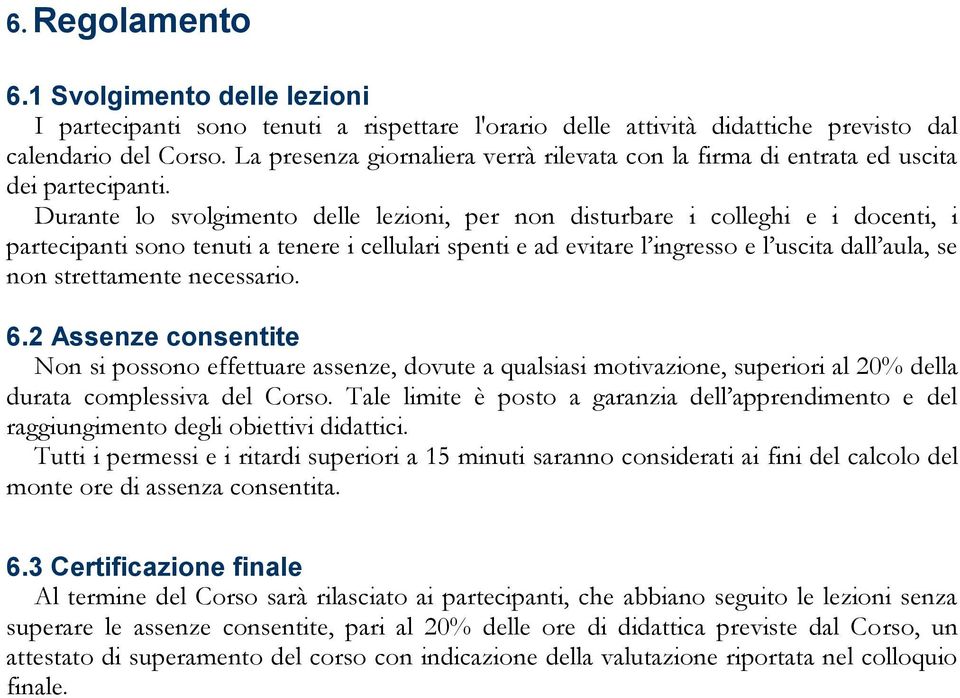 Durante lo svolgimento delle lezioni, per non disturbare i colleghi e i docenti, i partecipanti sono tenuti a tenere i cellulari spenti e ad evitare l ingresso e l uscita dall aula, se non