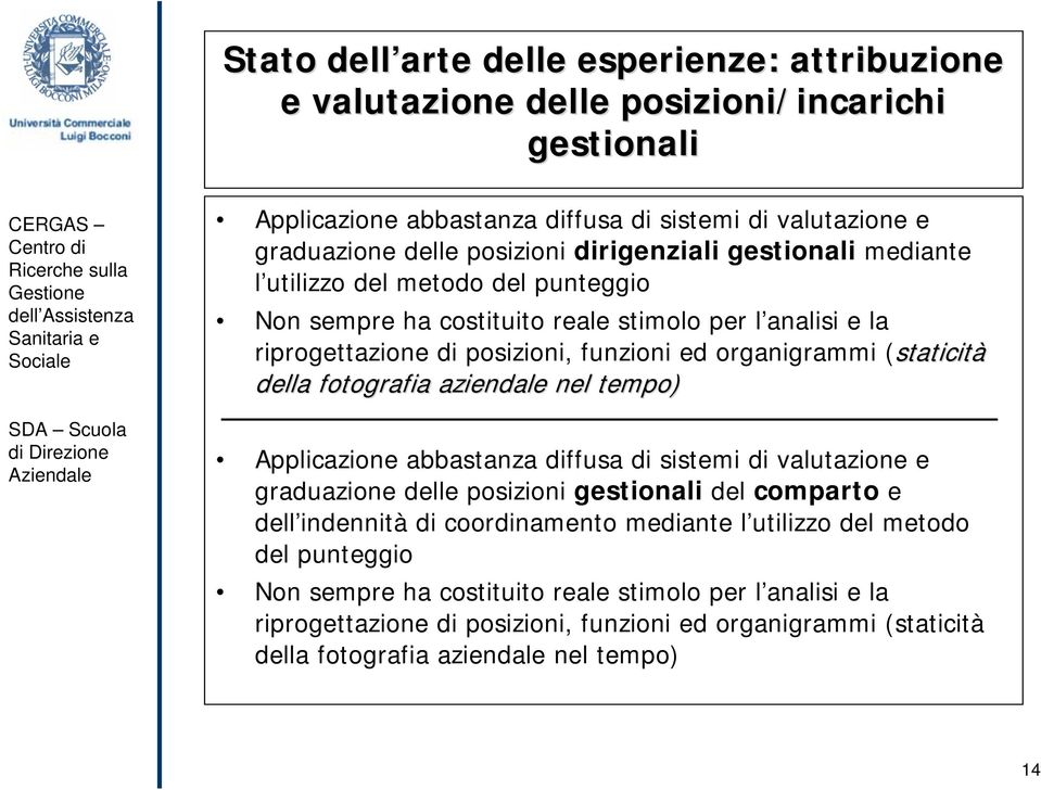 staticità della fotografia aziendale nel tempo) Applicazione abbastanza diffusa di sistemi di valutazione e graduazione delle posizioni gestionali del comparto e dell indennità di coordinamento