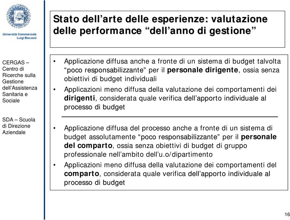 di budget Applicazione diffusa del processo anche a fronte di un sistema di budget assolutamente poco responsabilizzante per il personale del comparto, ossia senza obiettivi di budget di gruppo