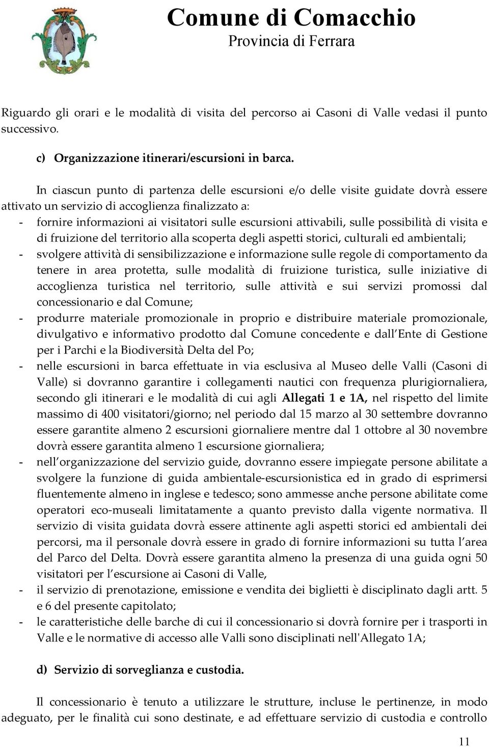 attivabili, sulle possibilità di visita e di fruizione del territorio alla scoperta degli aspetti storici, culturali ed ambientali; - svolgere attività di sensibilizzazione e informazione sulle