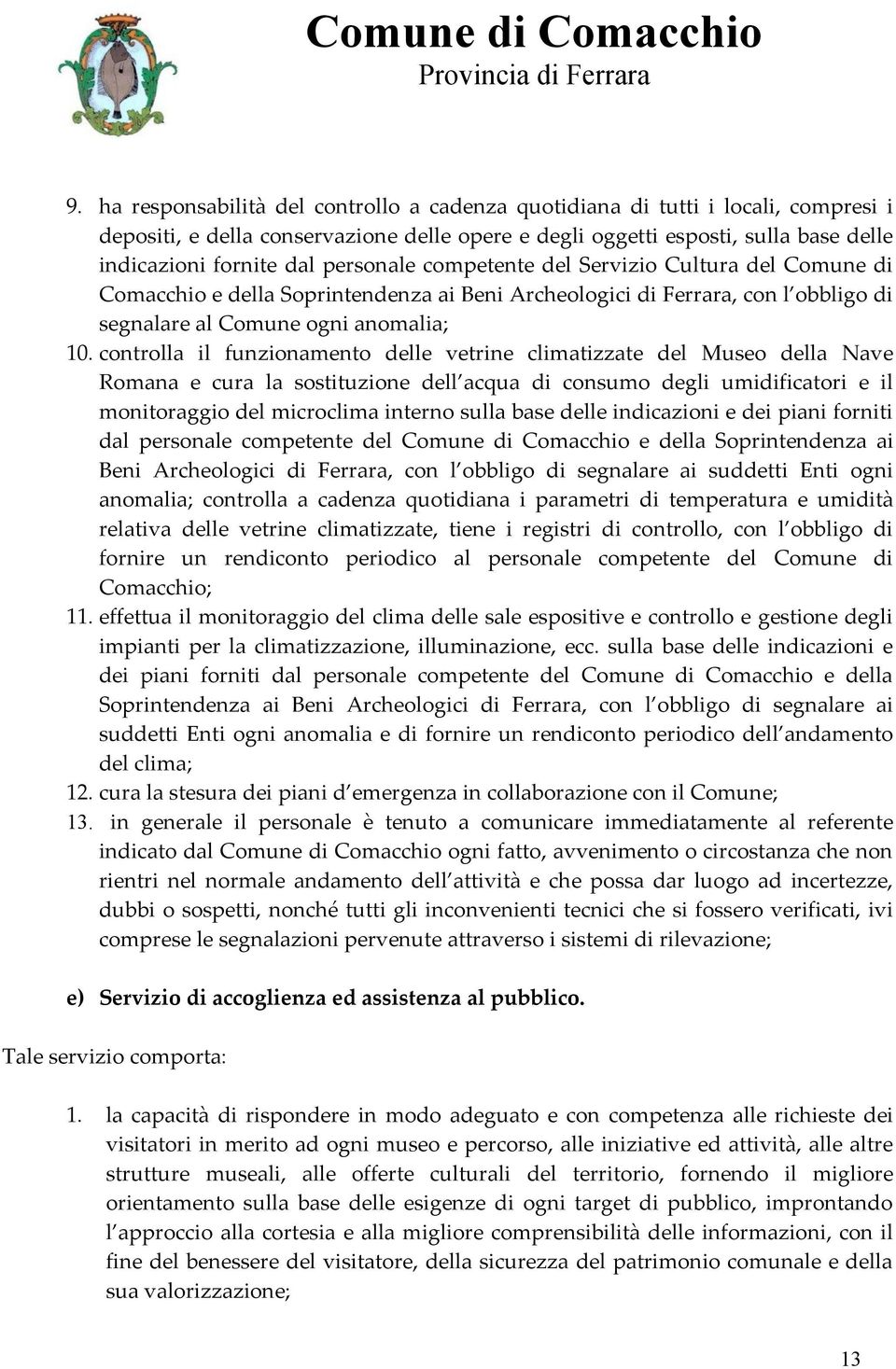 controlla il funzionamento delle vetrine climatizzate del Museo della Nave Romana e cura la sostituzione dell acqua di consumo degli umidificatori e il monitoraggio del microclima interno sulla base