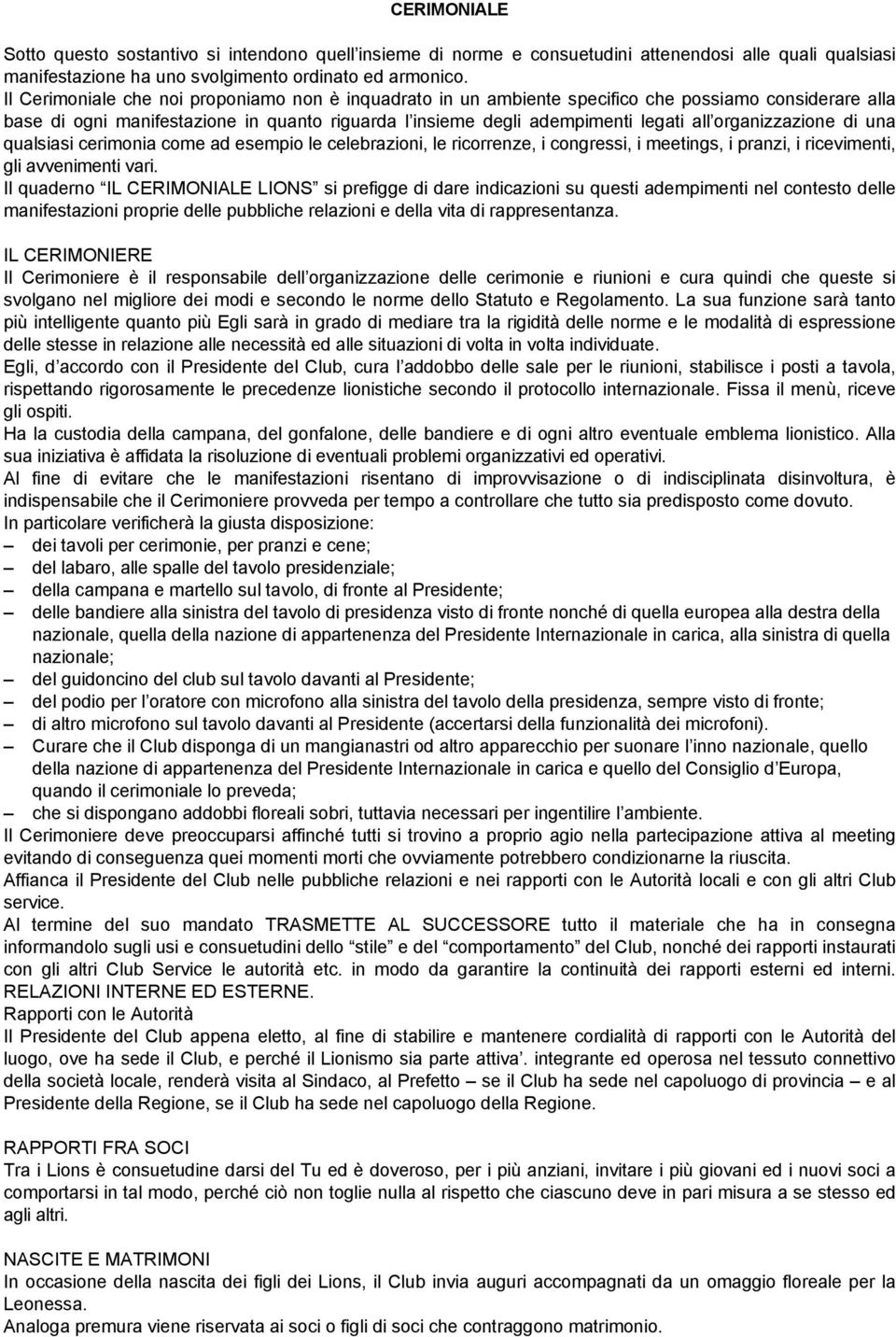 organizzazione di una qualsiasi cerimonia come ad esempio le celebrazioni, le ricorrenze, i congressi, i meetings, i pranzi, i ricevimenti, gli avvenimenti vari.