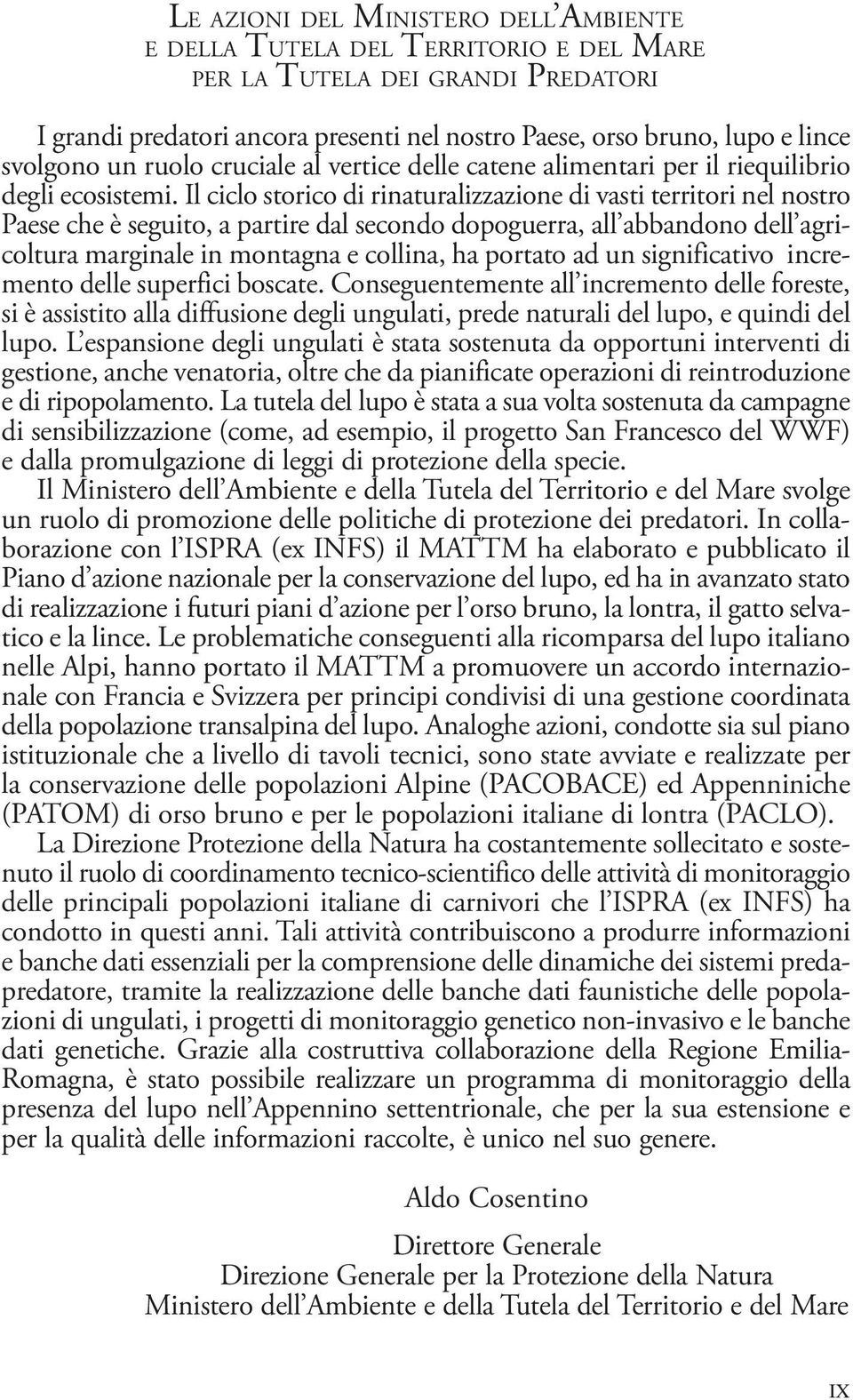 Il ciclo storico di rinaturalizzazione di vasti territori nel nostro Paese che è seguito, a partire dal secondo dopoguerra, all abbandono dell agricoltura marginale in montagna e collina, ha portato