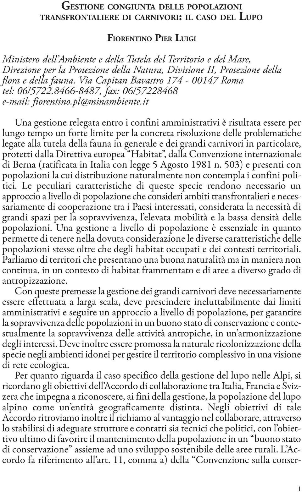 it Una gestione relegata entro i confini amministrativi è risultata essere per lungo tempo un forte limite per la concreta risoluzione delle problematiche legate alla tutela della fauna in generale e