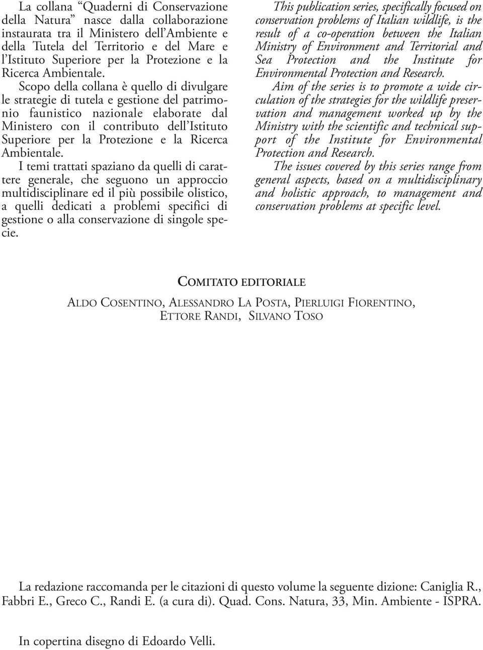 Scopo della collana è quello di divulgare le strategie di tutela e gestione del patrimonio faunistico nazionale elaborate dal Ministero con il contributo dell Istituto Superiore per la  I temi