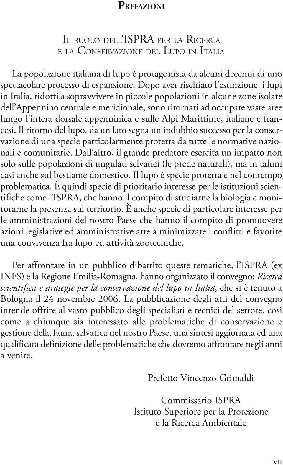 lungo l intera dorsale appenninica e sulle Alpi Marittime, italiane e francesi.