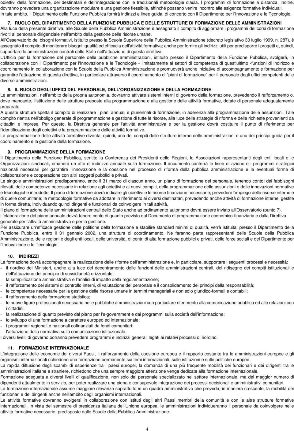 In tale ambito, il Dipartimento della Funzione Pubblica fornirà indirizzi e linee guida, di concerto con il Dipartimento per l'innovazione e le Tecnologie. 7.