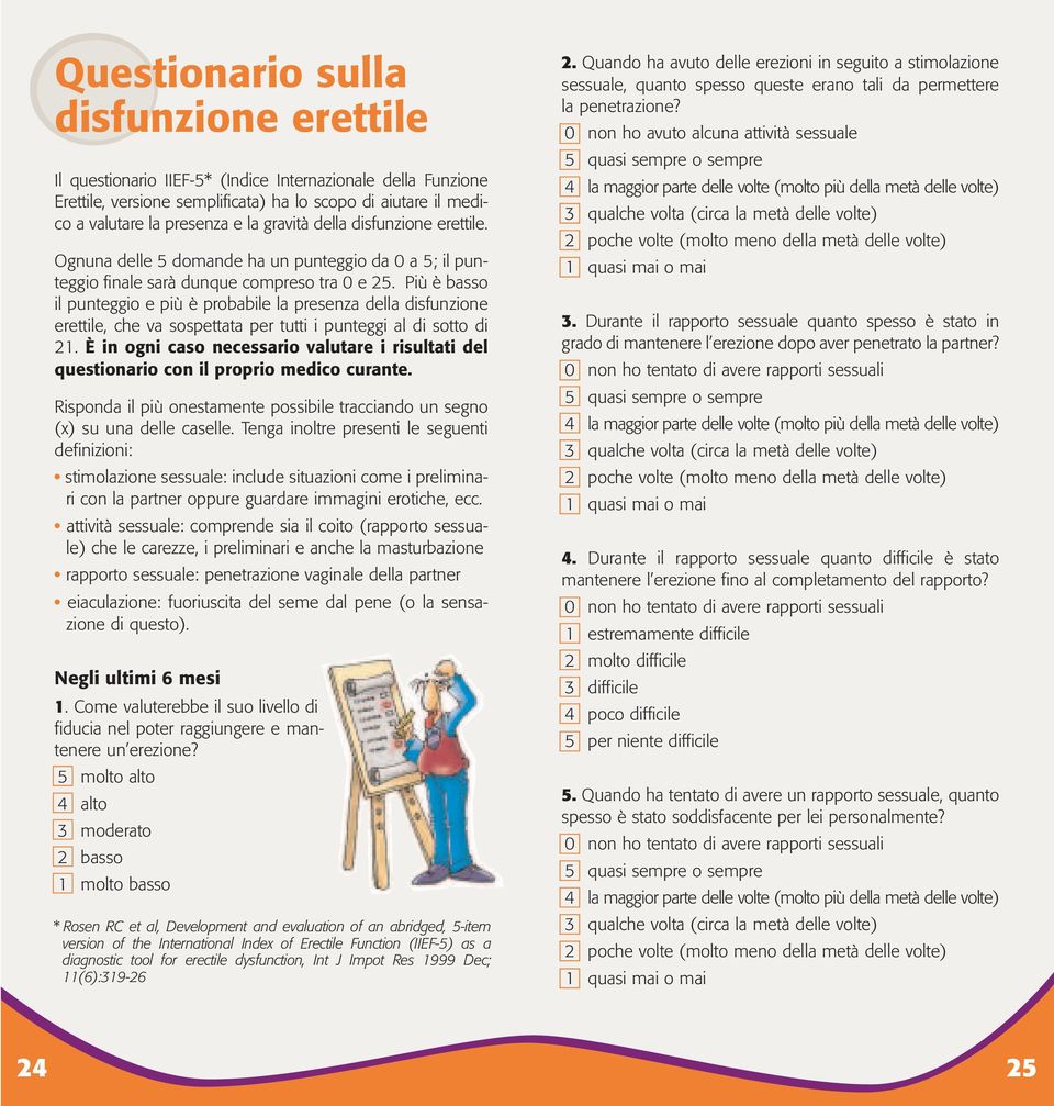 Più è basso il punteggio e più è probabile la presenza della disfunzione erettile, che va sospettata per tutti i punteggi al di sotto di 21.