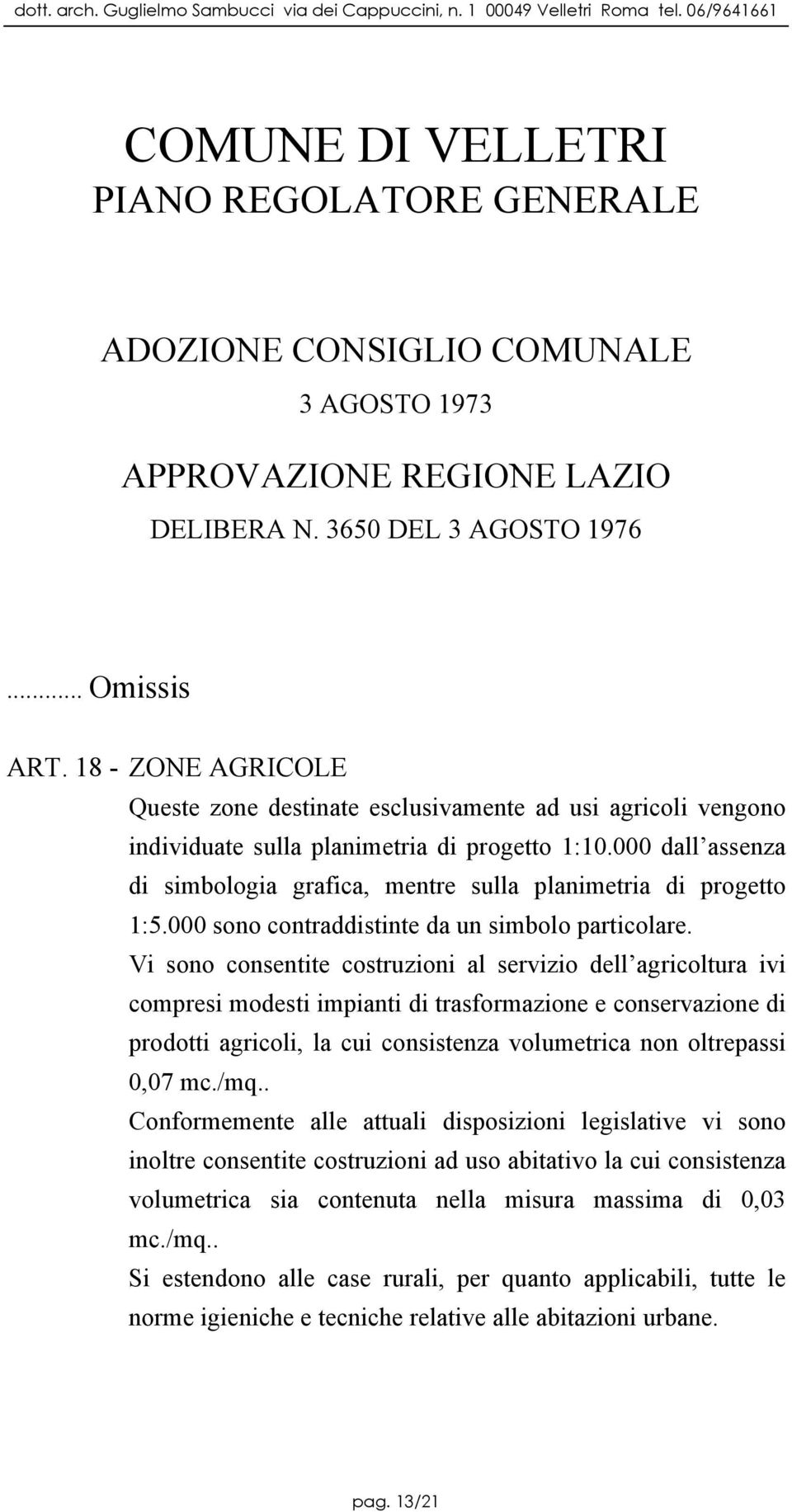 000 dall assenza di simbologia grafica, mentre sulla planimetria di progetto 1:5.000 sono contraddistinte da un simbolo particolare.