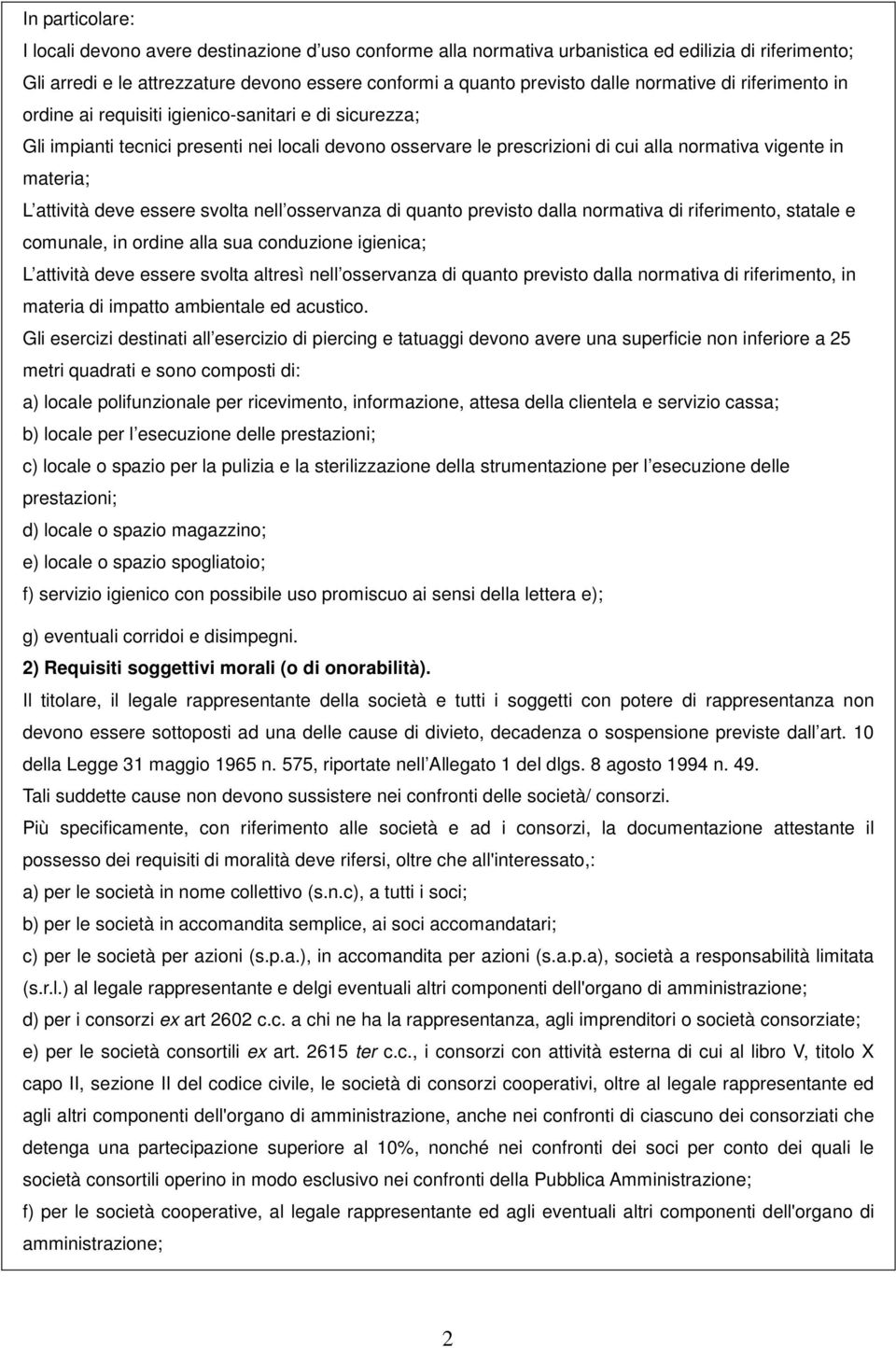 attività deve essere svolta nell osservanza di quanto previsto dalla normativa di riferimento, statale e comunale, in ordine alla sua conduzione igienica; L attività deve essere svolta altresì nell