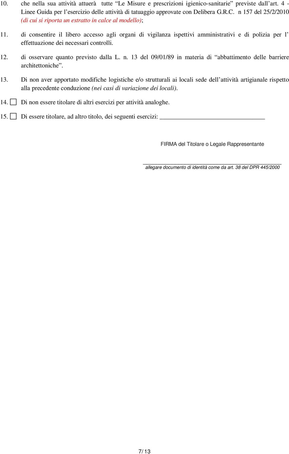 di consentire il libero accesso agli organi di vigilanza ispettivi amministrativi e di polizia per l effettuazione dei necessari controlli. 12. di osservare quanto previsto dalla L. n. 13 del 09/01/89 in materia di abbattimento delle barriere architettoniche.