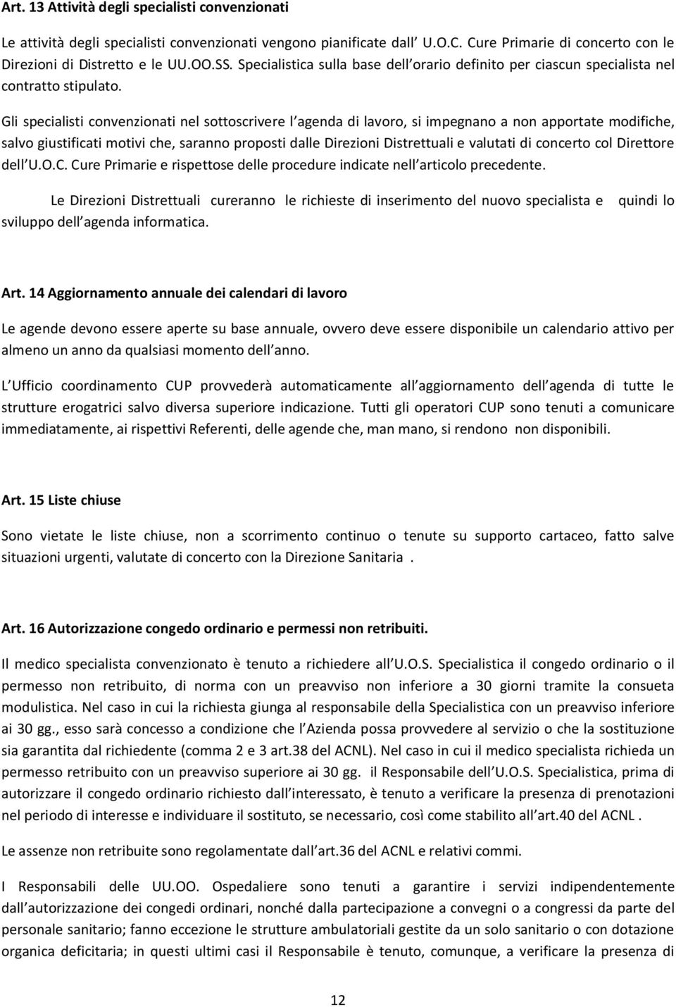 Gli specialisti convenzionati nel sottoscrivere l agenda di lavoro, si impegnano a non apportate modifiche, salvo giustificati motivi che, saranno proposti dalle Direzioni Distrettuali e valutati di