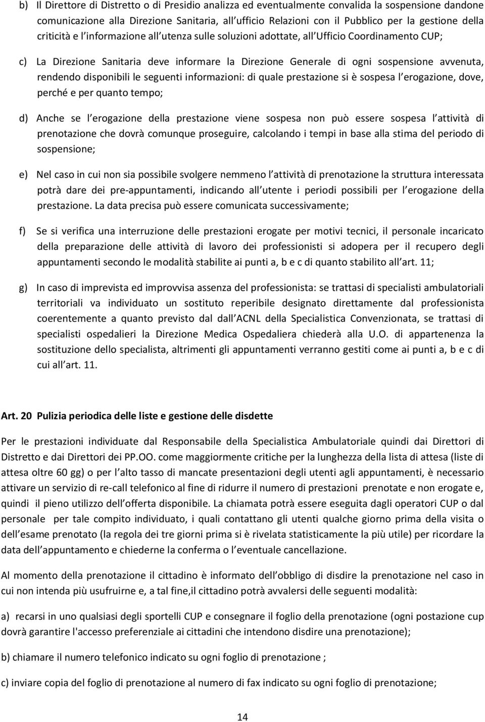 rendendo disponibili le seguenti informazioni: di quale prestazione si è sospesa l erogazione, dove, perché e per quanto tempo; d) Anche se l erogazione della prestazione viene sospesa non può essere