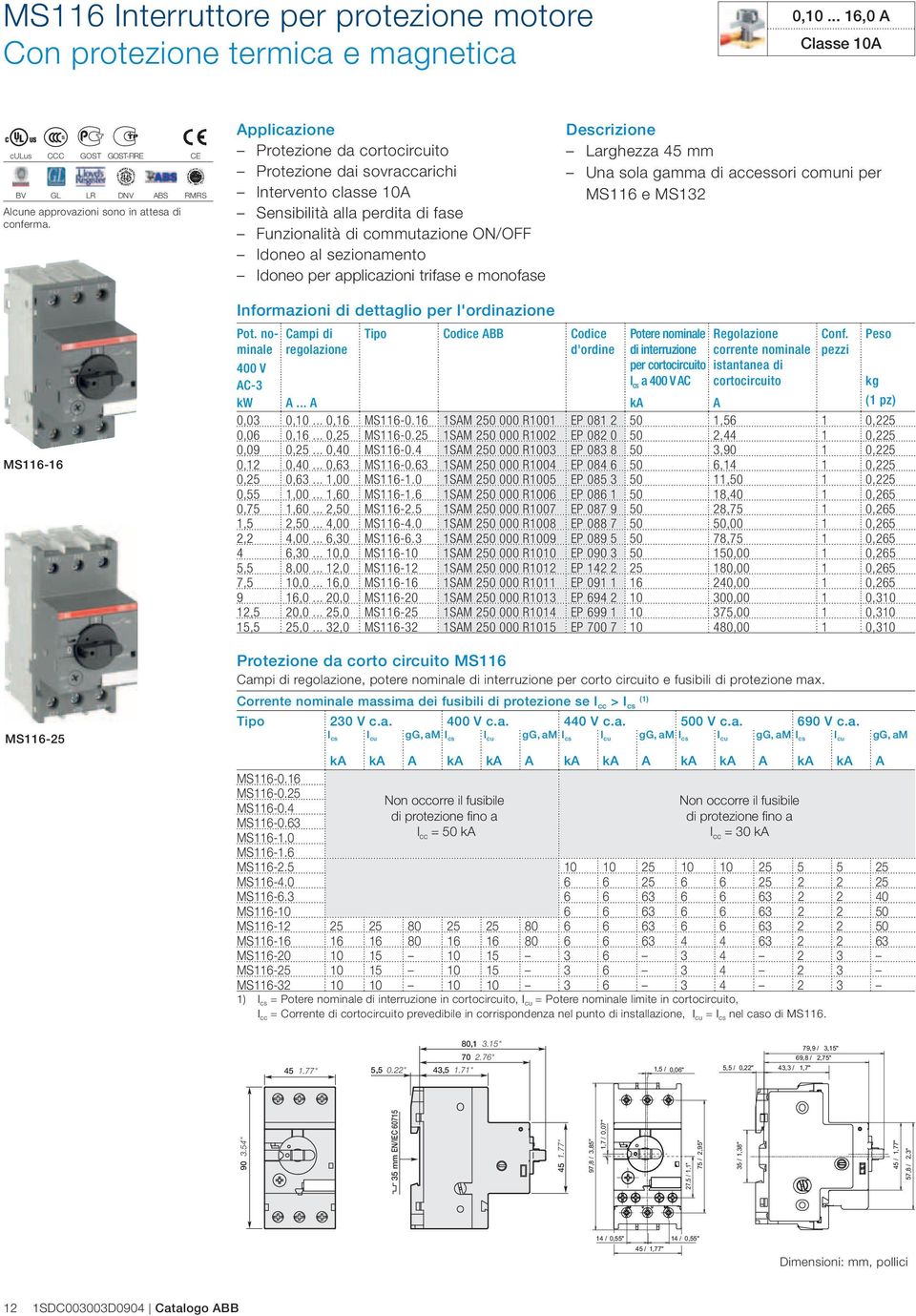 applicazioni trifase e monofase Descrizione Larghezza 45 mm Una sola gamma di accessori comuni per MS116 e MS132 MS116-16 MS116-25 Informazioni di dettaglio per l'ordinazione Pot.