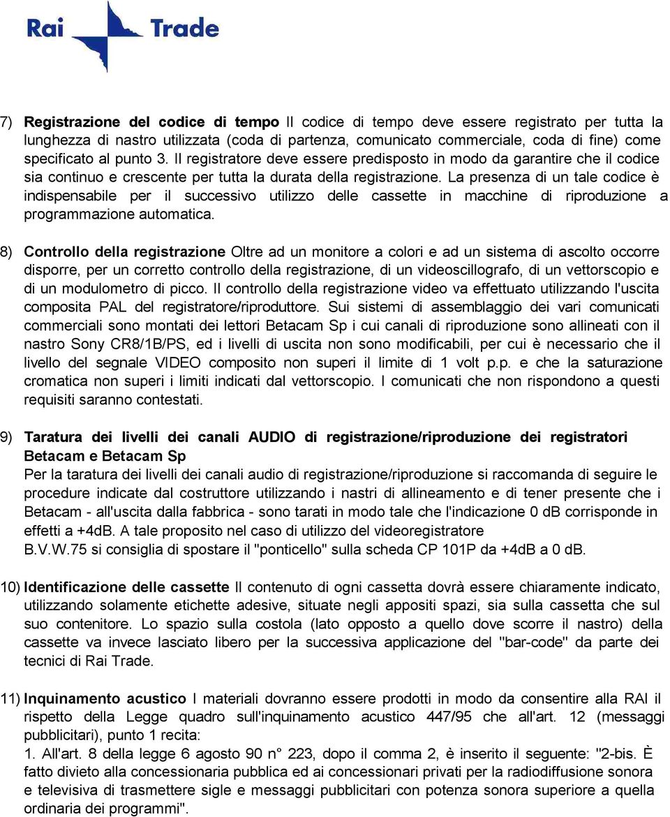 La presenza di un tale codice è indispensabile per il successivo utilizzo delle cassette in macchine di riproduzione a programmazione automatica.