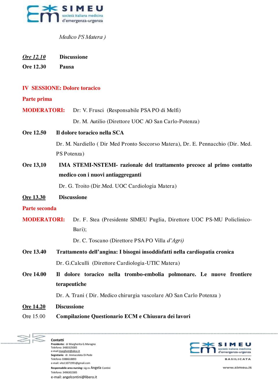 G. Troito (Dir.Med. UOC Cardiologia Matera) Ore 13.30 Parte seconda Dr. F. Stea (Presidente SIMEU Puglia, Direttore UOC PS-MU Policlinico- Bari); Dr. C. Toscano (Direttore PSA PO Villa d Agri) Ore 13.