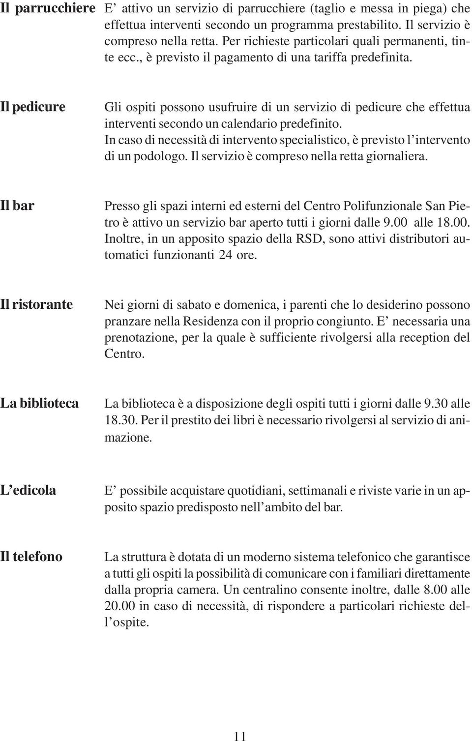 Il pedicure Gli ospiti possono usufruire di un servizio di pedicure che effettua interventi secondo un calendario predefinito.