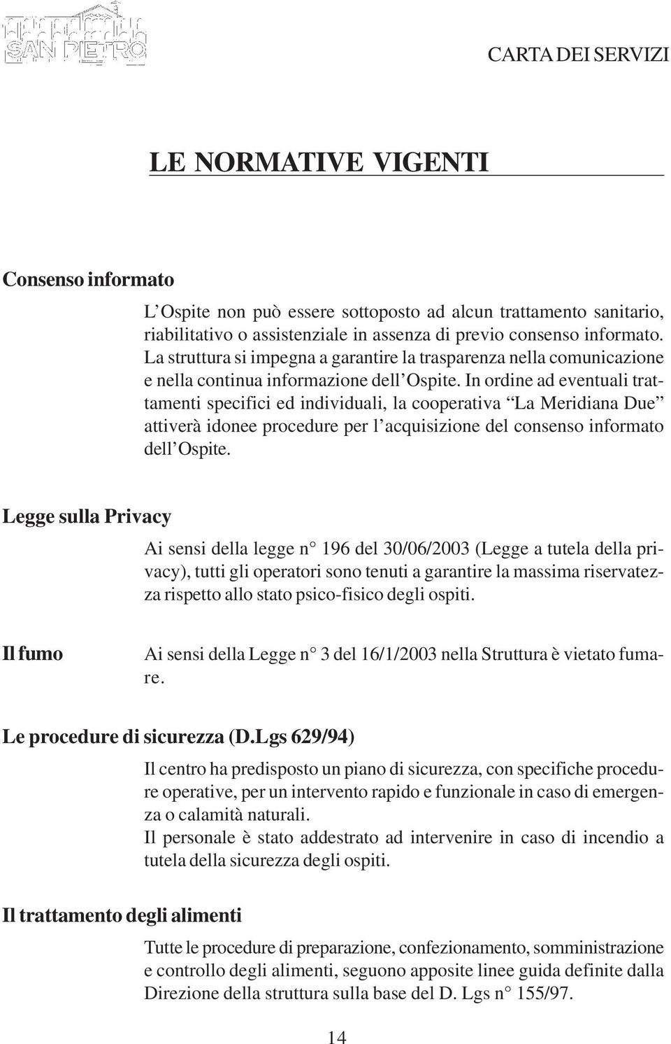 In ordine ad eventuali trattamenti specifici ed individuali, la cooperativa La Meridiana Due attiverà idonee procedure per l acquisizione del consenso informato dell Ospite.