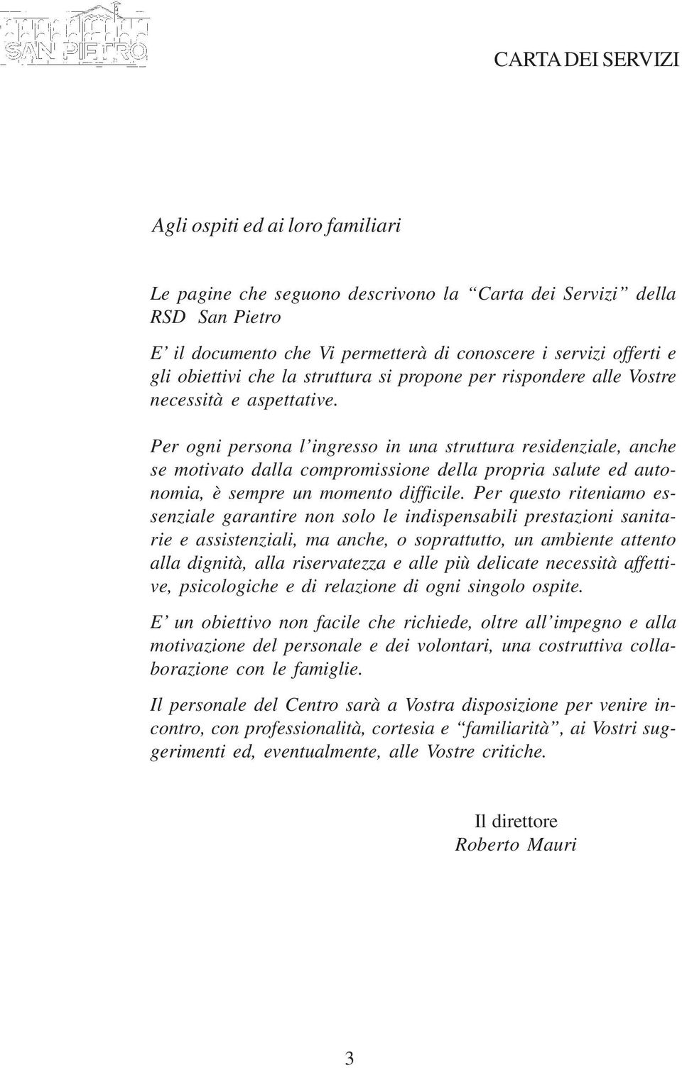 Per ogni persona l ingresso in una struttura residenziale, anche se motivato dalla compromissione della propria salute ed autonomia, è sempre un momento difficile.